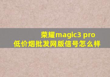 荣耀magic3 pro(低价烟批发网)版信号怎么样